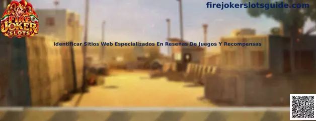 Guía para identificar sitios especializados en reseñas de juegos y recompensas de Fire Joker Slots