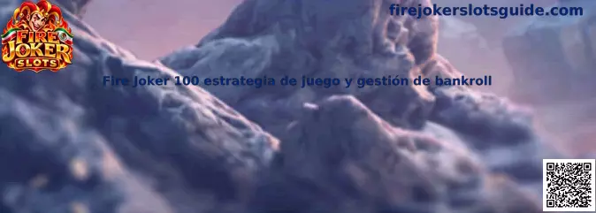 Fire Joker 100 estrategia de juego y gestión de bankroll