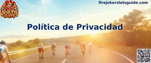 Información sobre la Política de Privacidad de Fire Joker Slots